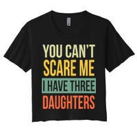 You Cant Scare Me I Have Three Daughters Fathers Day Crop Top