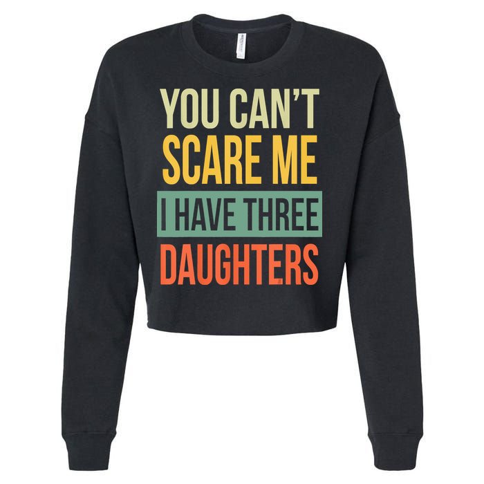 You Cant Scare Me I Have Three Daughters Fathers Day Cropped Pullover Crew