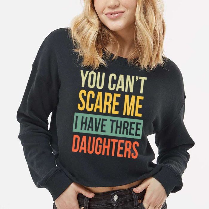 You Cant Scare Me I Have Three Daughters Fathers Day Cropped Pullover Crew