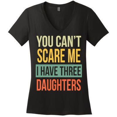 You Cant Scare Me I Have Three Daughters Fathers Day Women's V-Neck T-Shirt