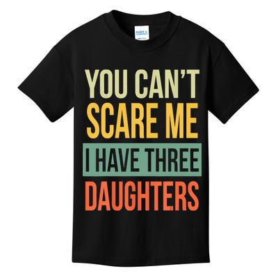 You Cant Scare Me I Have Three Daughters Fathers Day Kids T-Shirt