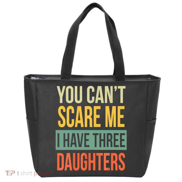 You Cant Scare Me I Have Three Daughters Fathers Day Zip Tote Bag