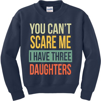 You Cant Scare Me I Have Three Daughters Fathers Day Kids Sweatshirt