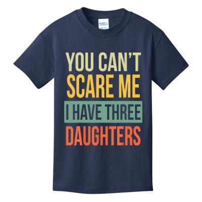 You Cant Scare Me I Have Three Daughters Fathers Day Kids T-Shirt