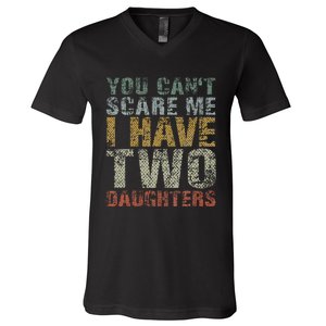 You Can't Scare Me I Have Two Daughters Dad Father Day V-Neck T-Shirt