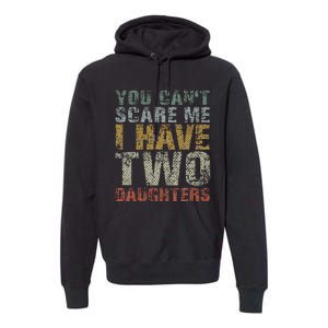 You Can't Scare Me I Have Two Daughters Dad Father Day Premium Hoodie