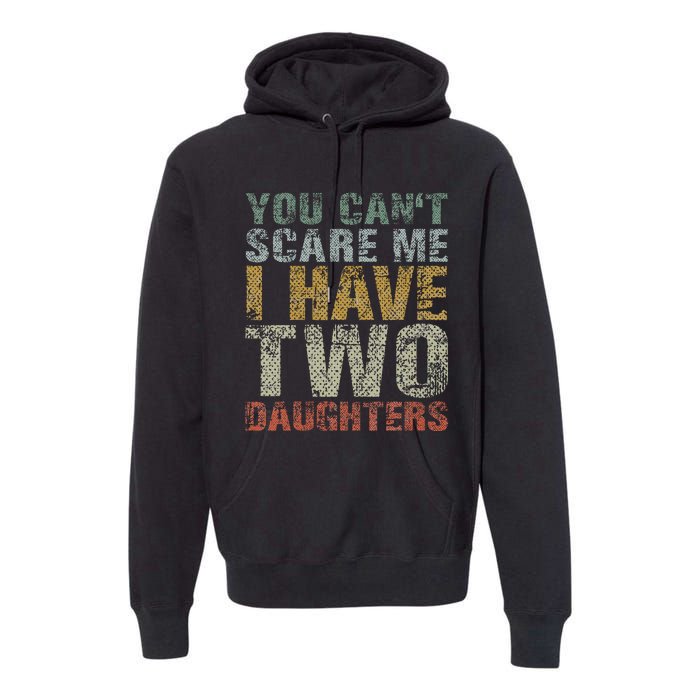 You Can't Scare Me I Have Two Daughters Dad Father Day Premium Hoodie