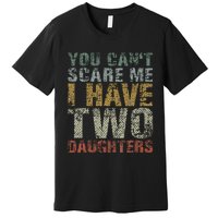 You Can't Scare Me I Have Two Daughters Dad Father Day Premium T-Shirt