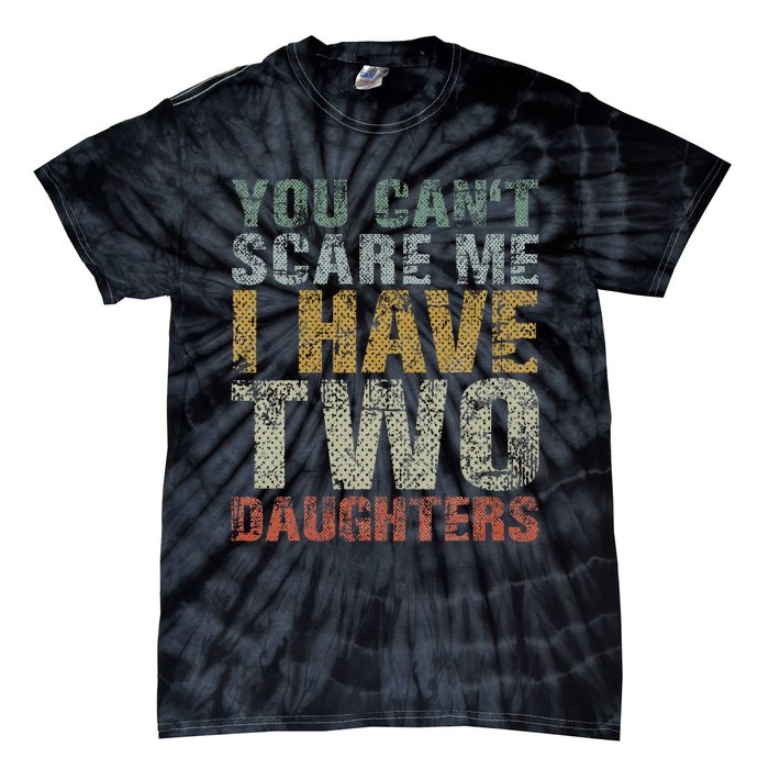 You Can't Scare Me I Have Two Daughters Dad Father Day Tie-Dye T-Shirt