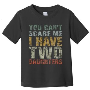 You Can't Scare Me I Have Two Daughters Dad Father Day Toddler T-Shirt