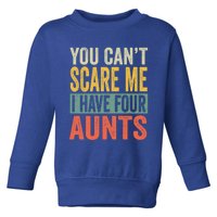 You Cant Scare Me I Have Four Aunts Funny Niece Gift Toddler Sweatshirt