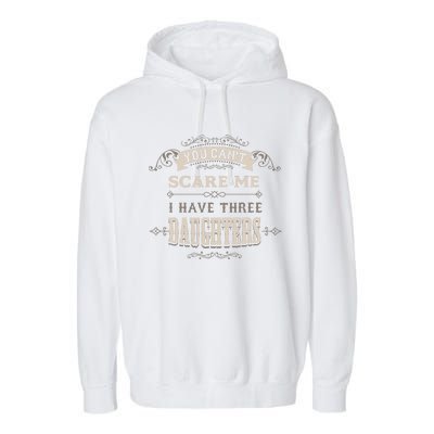 You Cant Scare Me I Have 3 Daughters Dad Mom Of Three Gift Garment-Dyed Fleece Hoodie