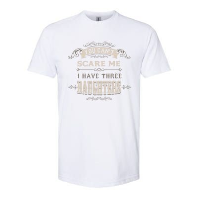 You Cant Scare Me I Have 3 Daughters Dad Mom Of Three Gift Softstyle CVC T-Shirt