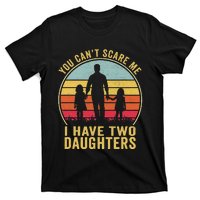 You Cant Scare Me I Have Two Daughters For Fathers Day Gift T-Shirt