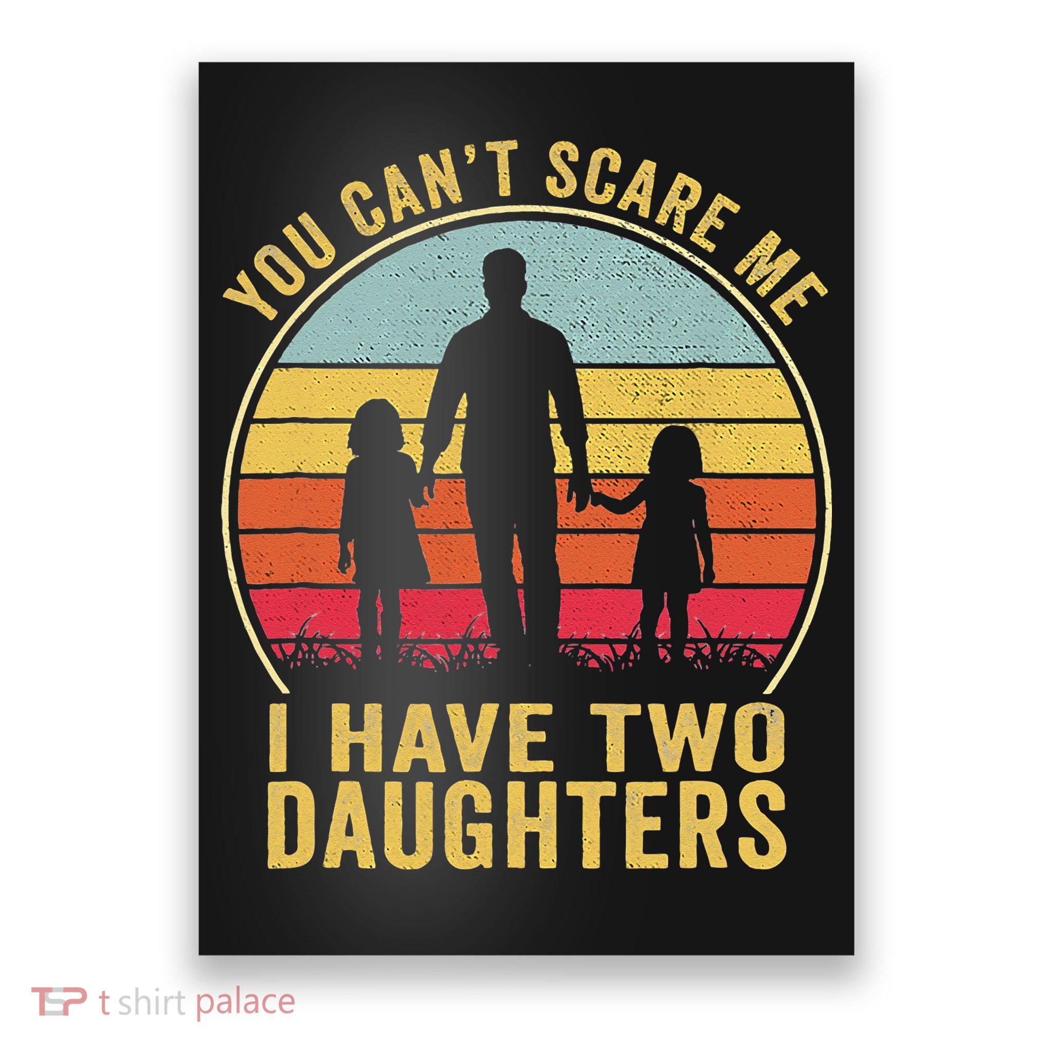 You Cant Scare Me I Have Two Daughters For Fathers Day Gift Poster