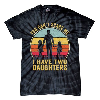 You Cant Scare Me I Have Two Daughters For Fathers Day Gift Tie-Dye T-Shirt