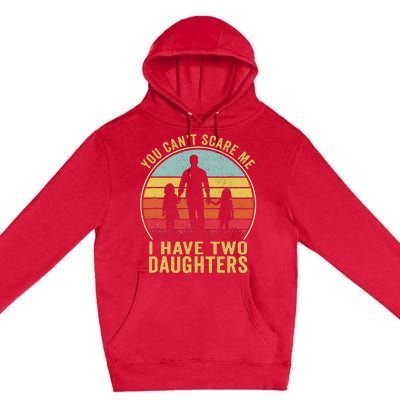 You Cant Scare Me I Have Two Daughters For Fathers Day Gift Premium Pullover Hoodie