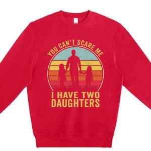 You Cant Scare Me I Have Two Daughters For Fathers Day Gift Premium Crewneck Sweatshirt