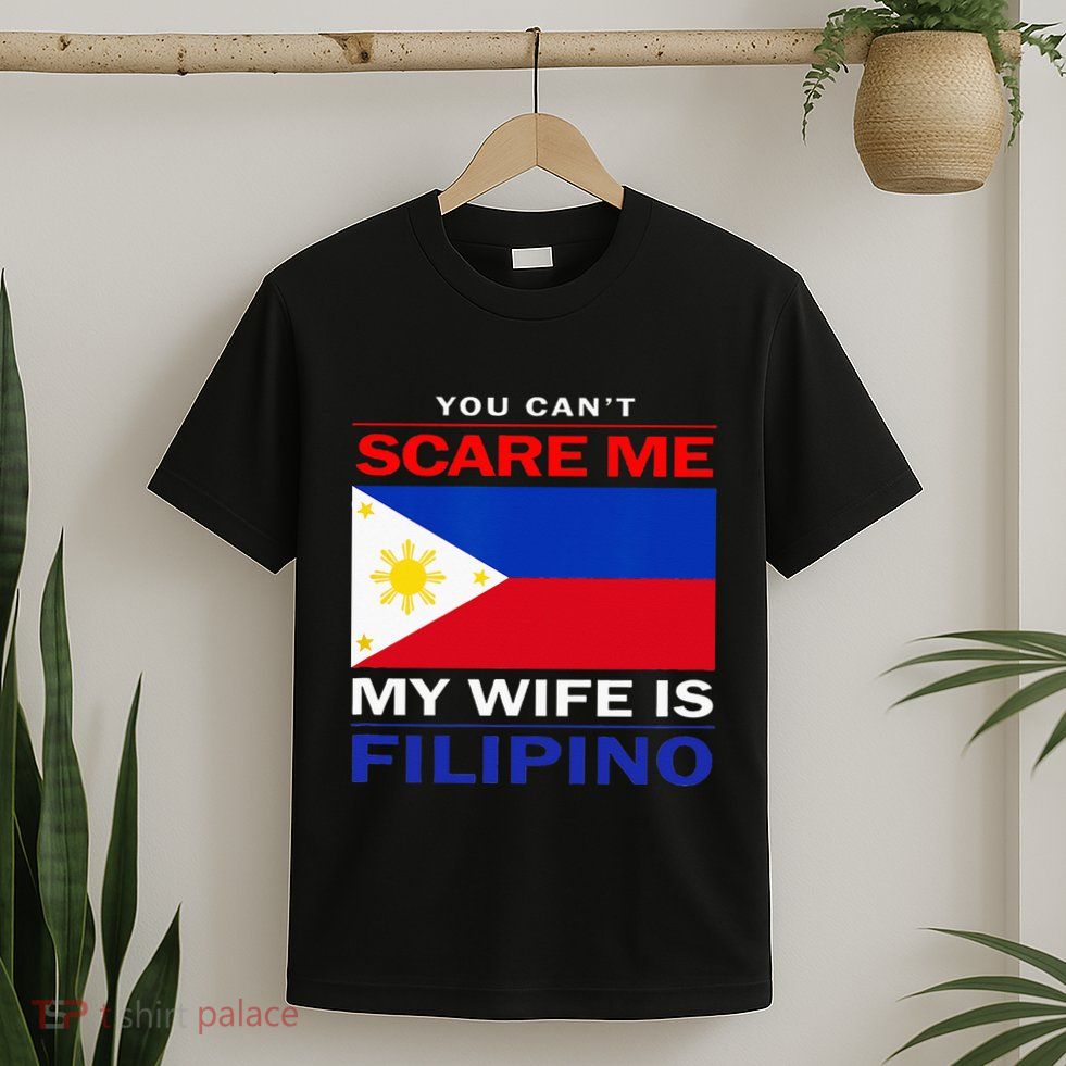 You Cant Scare Me My Wife Is Filipino Funny Husbands T-Shirt