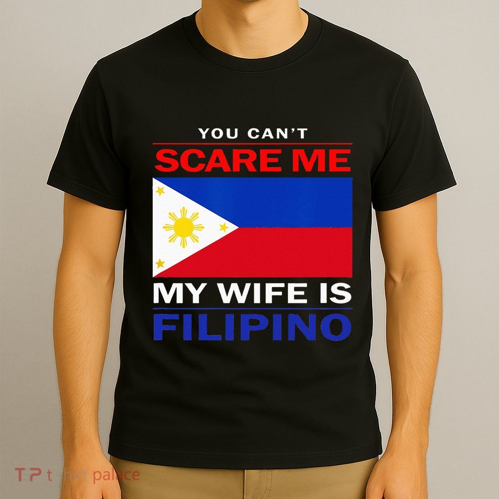 You Cant Scare Me My Wife Is Filipino Funny Husbands T-Shirt