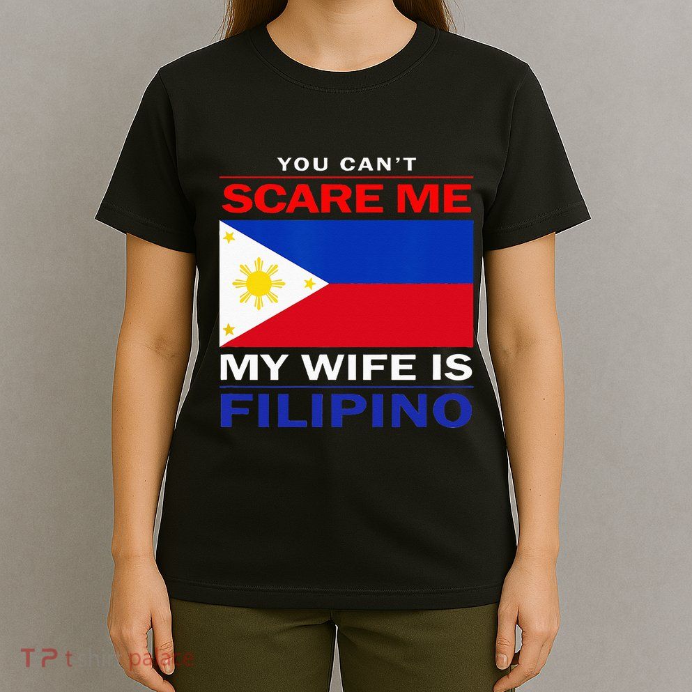 You Cant Scare Me My Wife Is Filipino Funny Husbands T-Shirt
