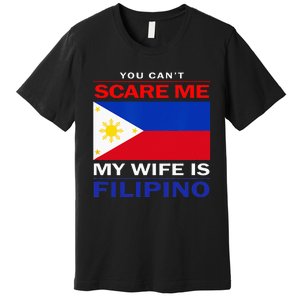 You Cant Scare Me My Wife Is Filipino Funny Husbands Premium T-Shirt