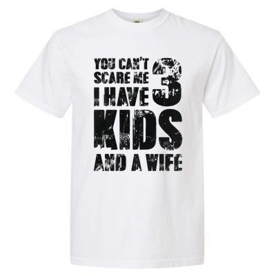 You Cant Scare Me I Have 3 And A Wife Uncle Family Cute Gift Garment-Dyed Heavyweight T-Shirt