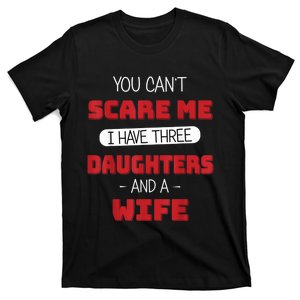 You cant scare me I have three daughters Fathers day T-Shirt