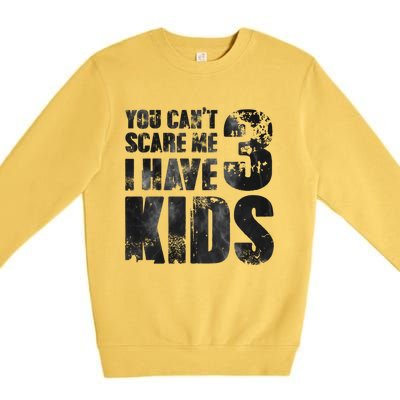 You Cant Scare Me I Have 3 Father Papa Pops Parent Hero Gift Premium Crewneck Sweatshirt