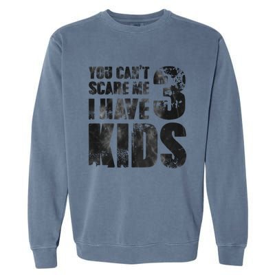 You Cant Scare Me I Have 3 Father Papa Pops Parent Hero Gift Garment-Dyed Sweatshirt