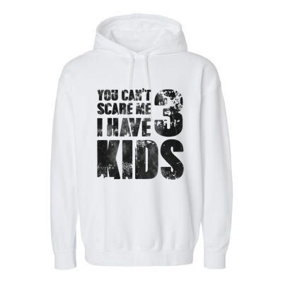 You Cant Scare Me I Have 3 Father Papa Pops Parent Hero Gift Garment-Dyed Fleece Hoodie