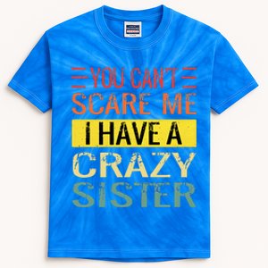 You Cant Scare Me I Have A Crazy Sister Funny Brothers Gift Kids Tie-Dye T-Shirt