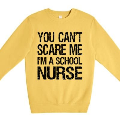 You Cant Scare Me I Am A School Nurse Funny Future Nurse Funny Gift Premium Crewneck Sweatshirt