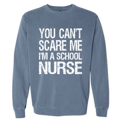 You Cant Scare Me I Am A School Nurse Funny Future Nurse Funny Gift Garment-Dyed Sweatshirt