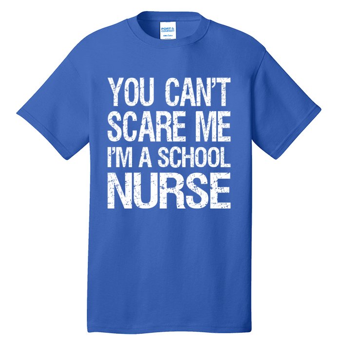 You Cant Scare Me I Am A School Nurse Funny Future Nurse Funny Gift Tall T-Shirt