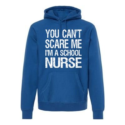 You Cant Scare Me I Am A School Nurse Funny Future Nurse Funny Gift Premium Hoodie