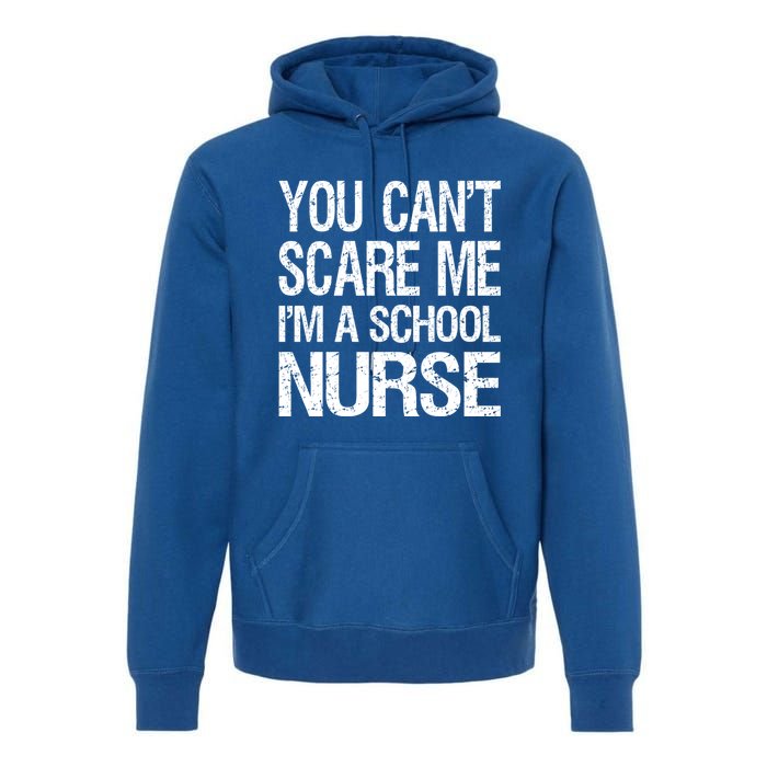 You Cant Scare Me I Am A School Nurse Funny Future Nurse Funny Gift Premium Hoodie