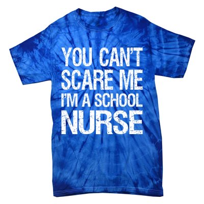 You Cant Scare Me I Am A School Nurse Funny Future Nurse Funny Gift Tie-Dye T-Shirt