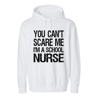 You Cant Scare Me I Am A School Nurse Funny Future Nurse Funny Gift Garment-Dyed Fleece Hoodie