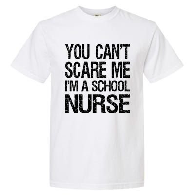 You Cant Scare Me I Am A School Nurse Funny Future Nurse Funny Gift Garment-Dyed Heavyweight T-Shirt