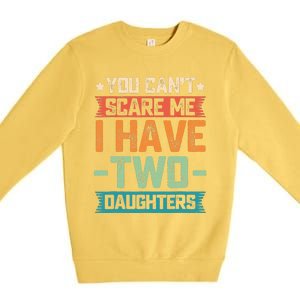 You Can't Scare Me I Have Two Daughters Father's Day Gift  Premium Crewneck Sweatshirt