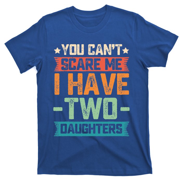 You Can't Scare Me I Have Two Daughters Father's Day Gift  T-Shirt