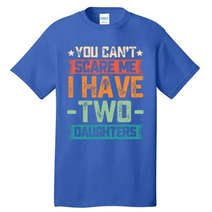 You Can't Scare Me I Have Two Daughters Father's Day Gift  Tall T-Shirt