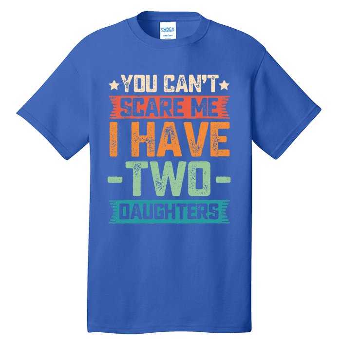 You Can't Scare Me I Have Two Daughters Father's Day Gift  Tall T-Shirt