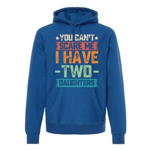 You Can't Scare Me I Have Two Daughters Father's Day Gift  Premium Hoodie