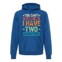 You Can't Scare Me I Have Two Daughters Father's Day Gift  Premium Hoodie