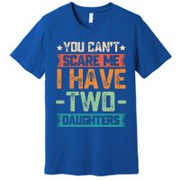 You Can't Scare Me I Have Two Daughters Father's Day Gift  Premium T-Shirt