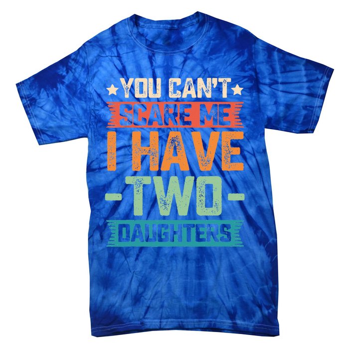 You Can't Scare Me I Have Two Daughters Father's Day Gift  Tie-Dye T-Shirt