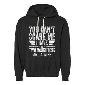 You Cant Scare Me I Have Two Daughters And A Wife Garment-Dyed Fleece Hoodie