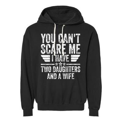 You Cant Scare Me I Have Two Daughters And A Wife Garment-Dyed Fleece Hoodie